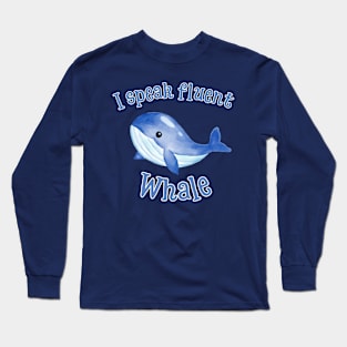 I Speak Fluent Whale Long Sleeve T-Shirt